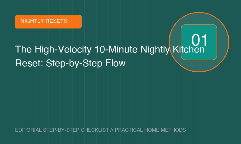 The High-Velocity 10-Minute Nightly Kitchen Reset: Step-by-Step Flow